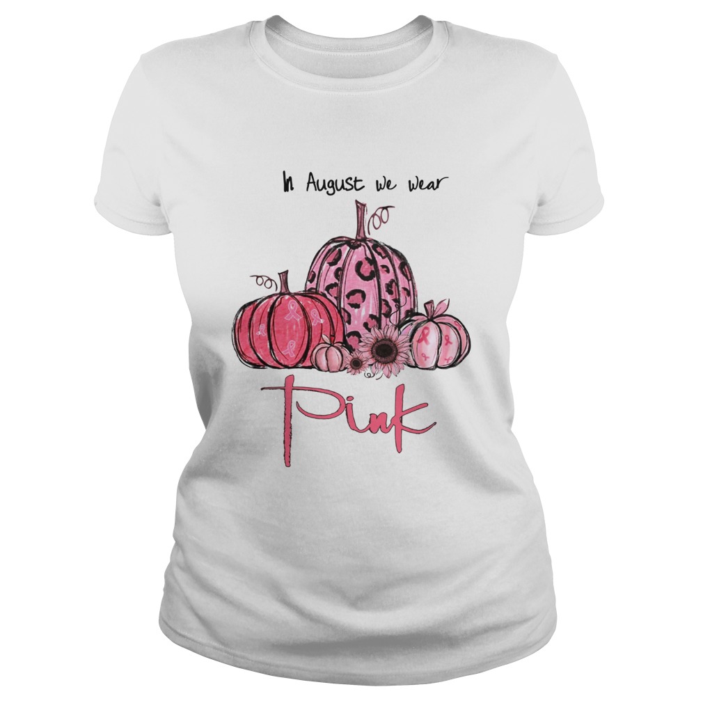 Pumpkin And Sunflower Breast Cancer Awareness In August We Wear Pink Shirt Classic Ladies