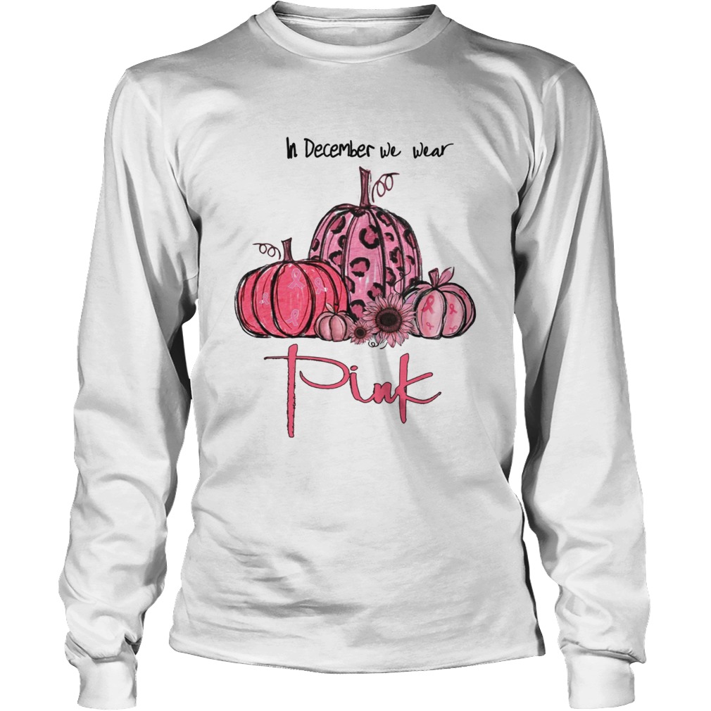 Pumpkin And Sunflower Breast Cancer Awareness In December We Wear Pink Shirt LongSleeve
