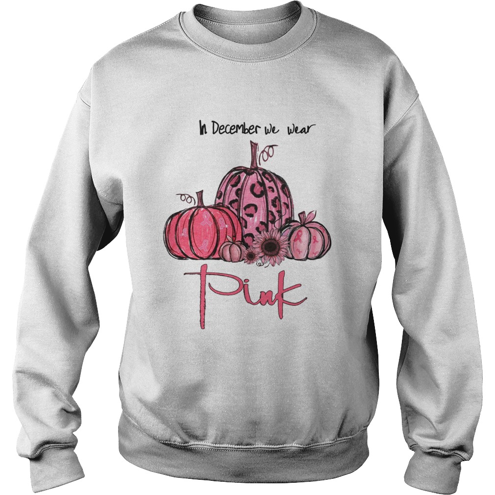Pumpkin And Sunflower Breast Cancer Awareness In December We Wear Pink Shirt Sweatshirt