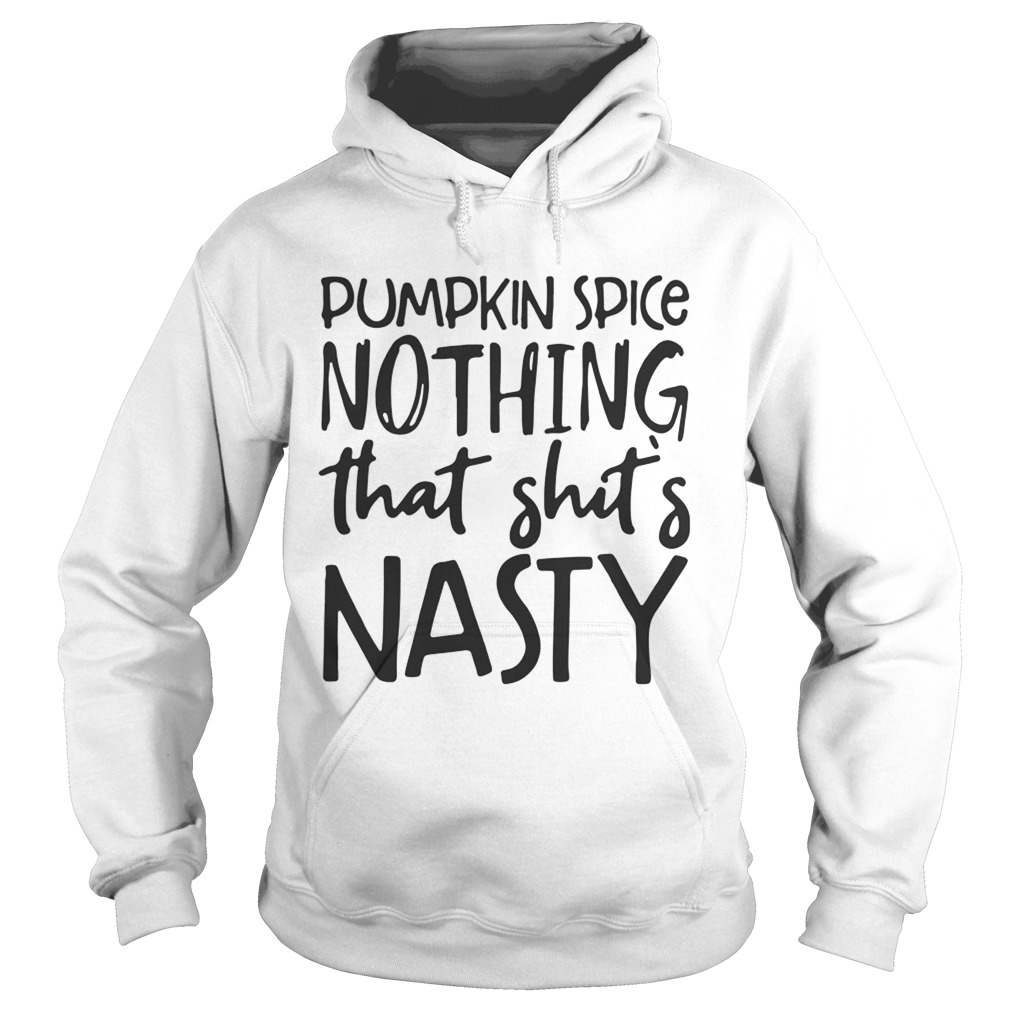 Pumpkin spice nothing that shits Nasty T Hoodie