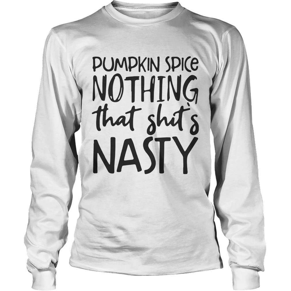 Pumpkin spice nothing that shits Nasty T LongSleeve