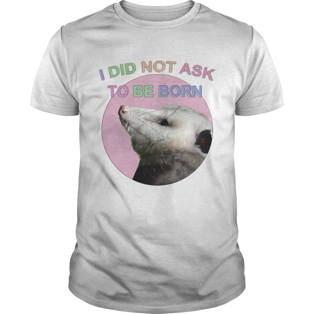 Raccoon I did not ask to be born shirt