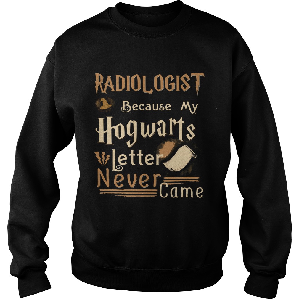 Radiologist because my Hogwarts letter never came Sweatshirt