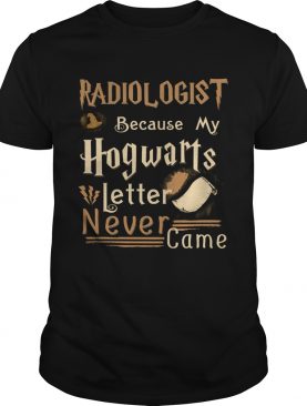 Radiologist because my Hogwarts letter never came shirt