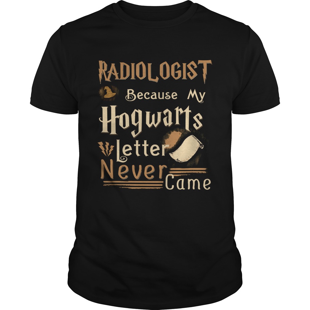Radiologist because my Hogwarts letter never came shirt