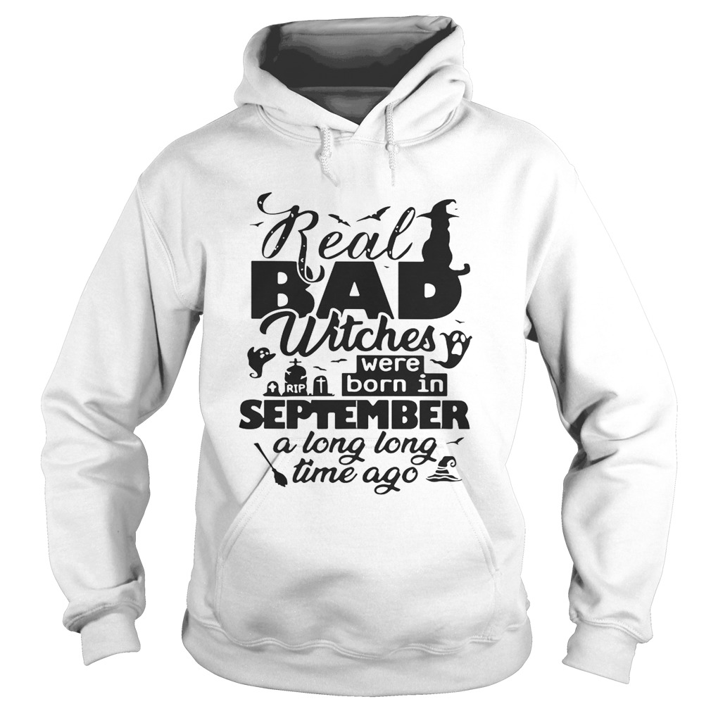 Real bad witches were born in September a long long time ago Halloween Hoodie