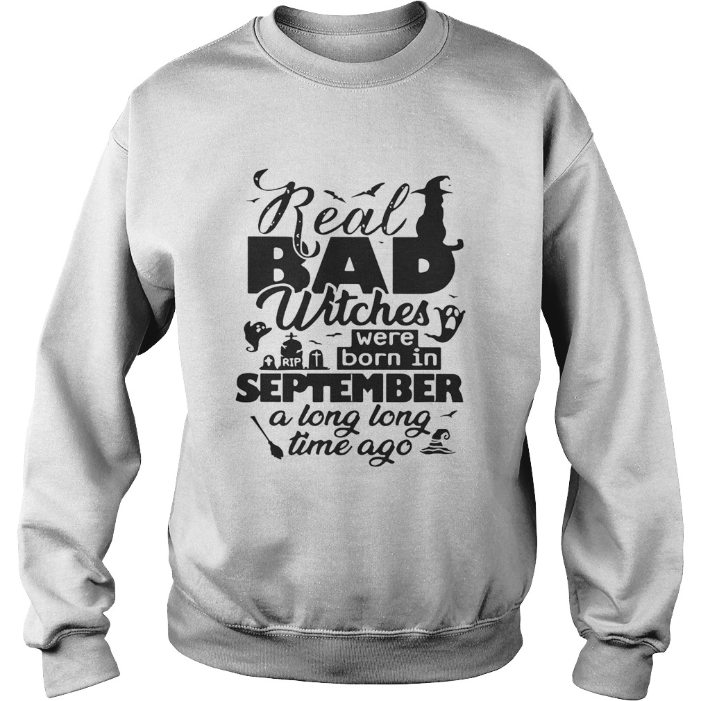 Real bad witches were born in September a long long time ago Halloween Sweatshirt