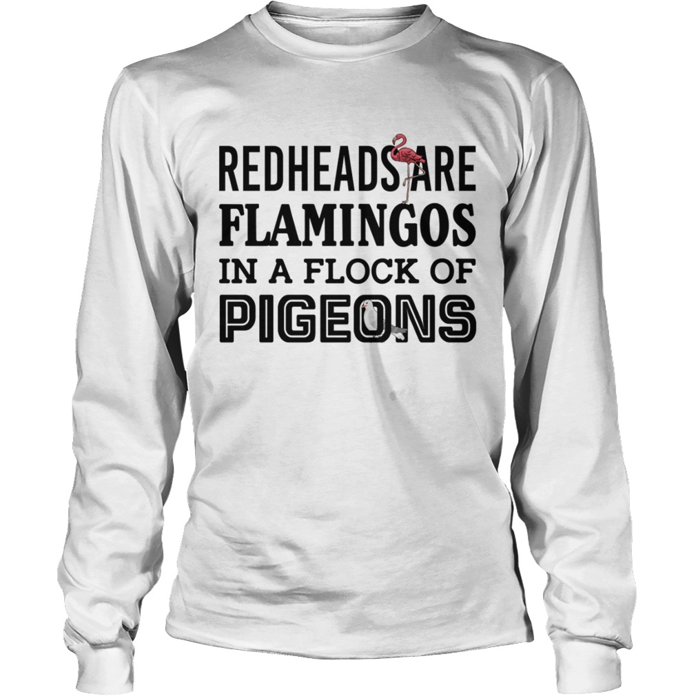Redheads Are Flamingos In A Flock Of Pigeons Funny Shirt LongSleeve