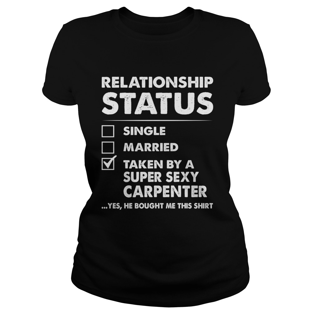 Relationship Status Single Married Taken By A Super Sexy Carpenter Funny Wife Shirt Classic Ladies