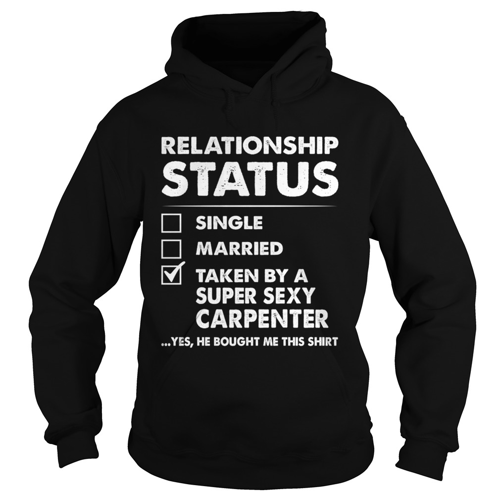 Relationship Status Single Married Taken By A Super Sexy Carpenter Funny Wife Shirt Hoodie