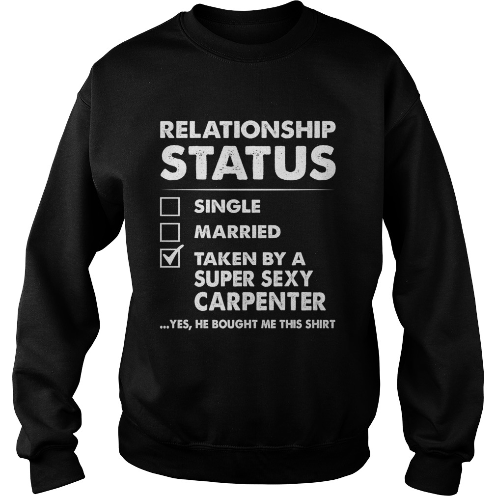 Relationship Status Single Married Taken By A Super Sexy Carpenter Funny Wife Shirt Sweatshirt