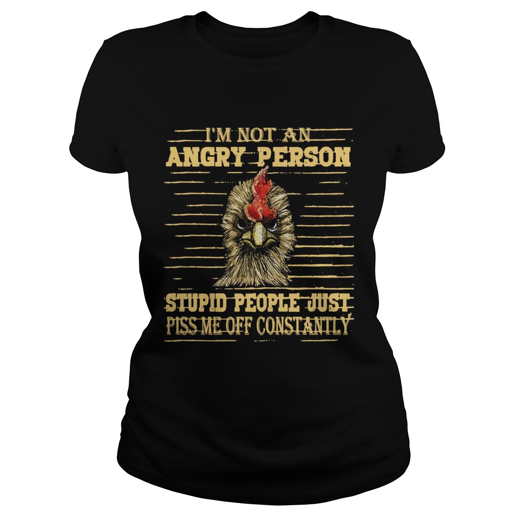 Rooster Im not an angry person stupid people Classic Ladies