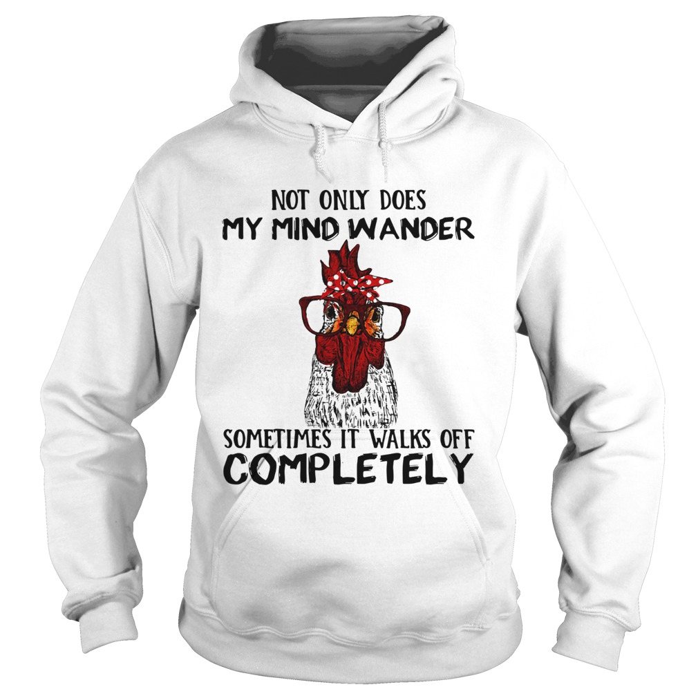 Rooster not only does my mind wander sometimes it walks of completely Hoodie