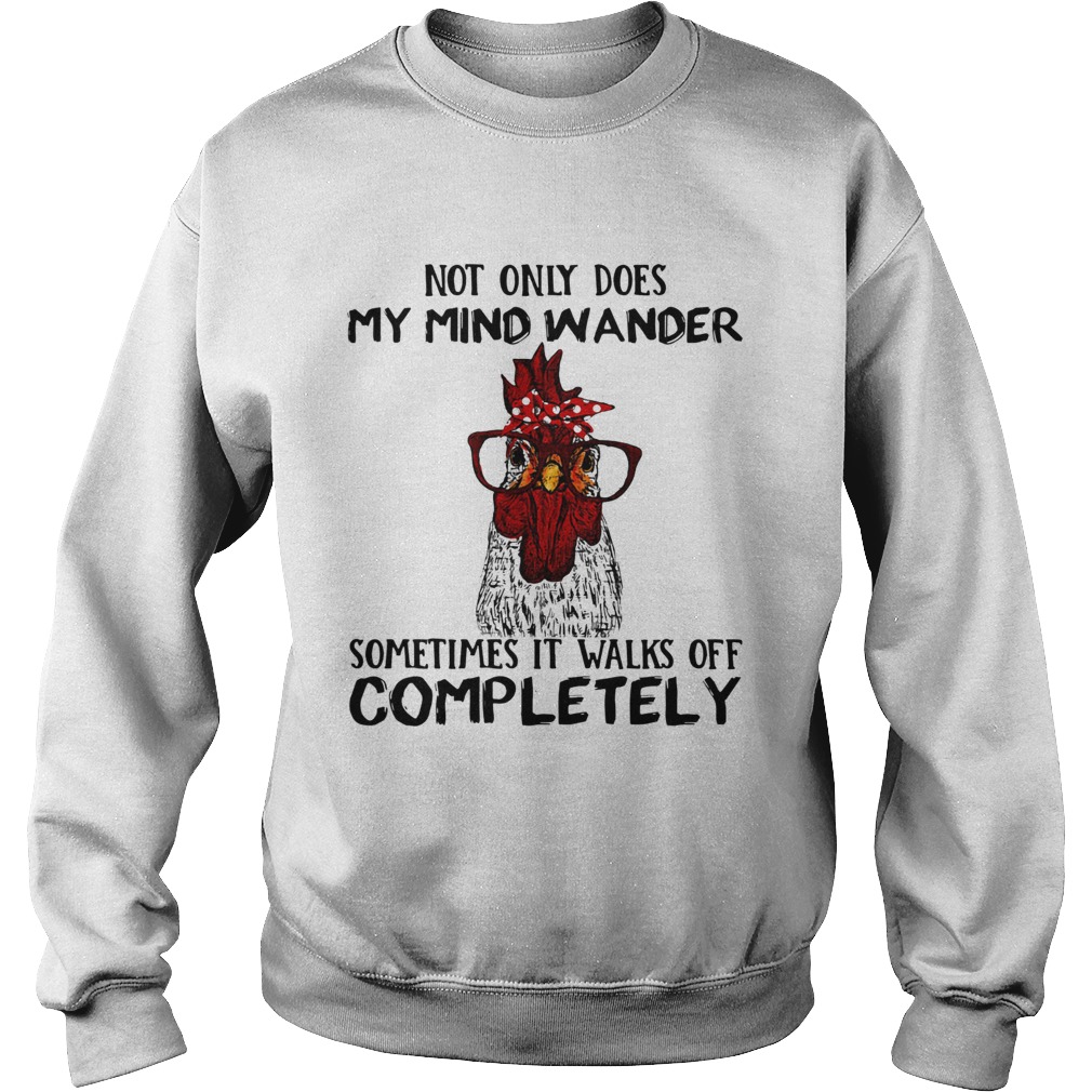Rooster not only does my mind wander sometimes it walks of completely Sweatshirt