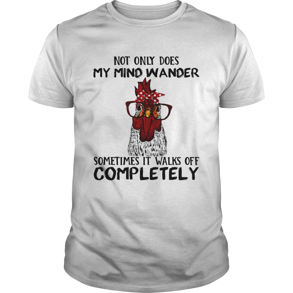 Rooster not only does my mind wander sometimes it walks of completely shirt