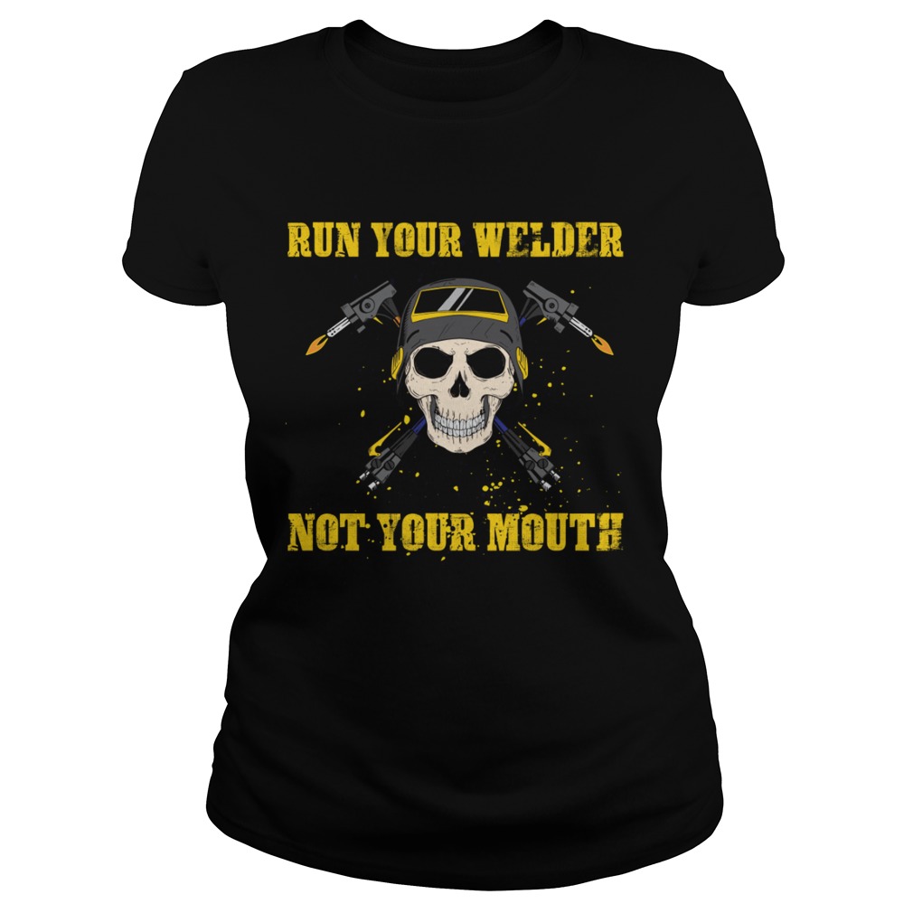 Run Your Welder Not Your Mouth Funny Sarcasm Welder Women Shirt Classic Ladies