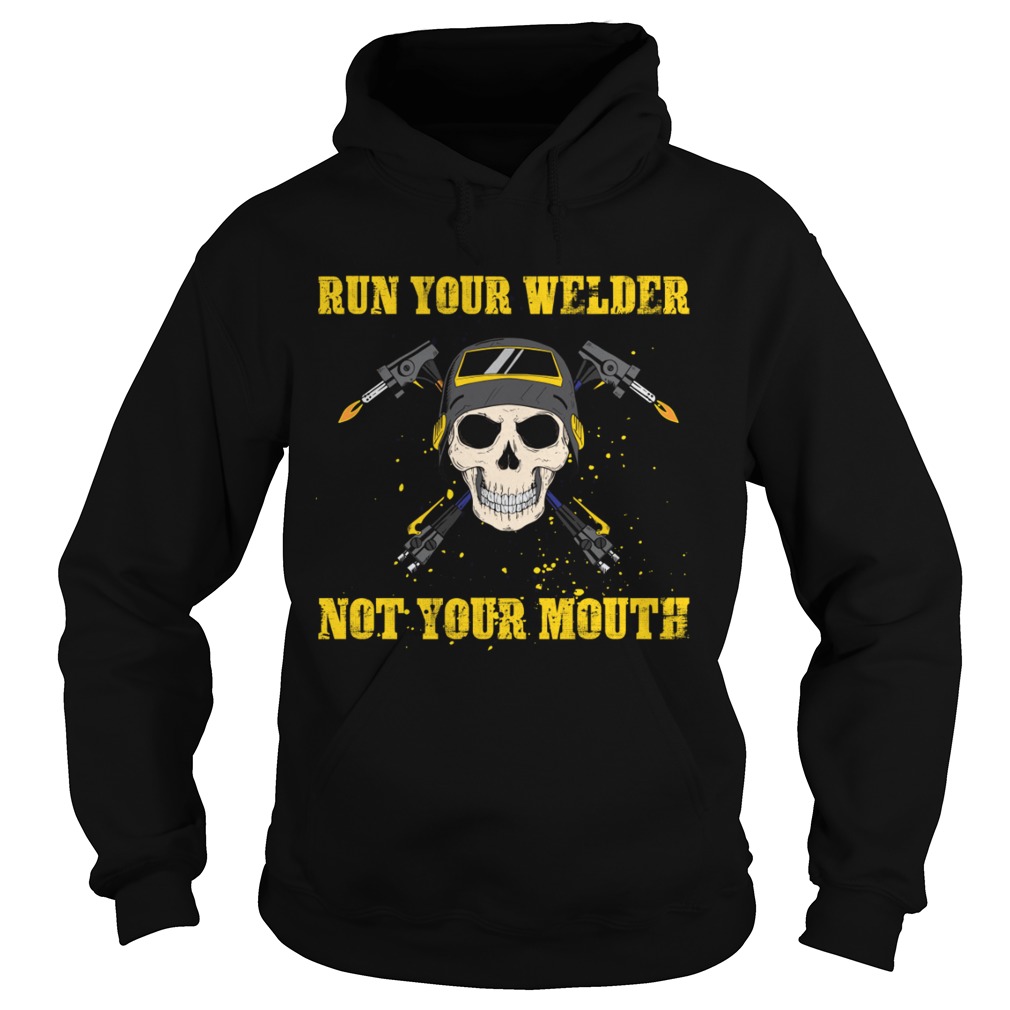 Run Your Welder Not Your Mouth Funny Sarcasm Welder Women Shirt Hoodie