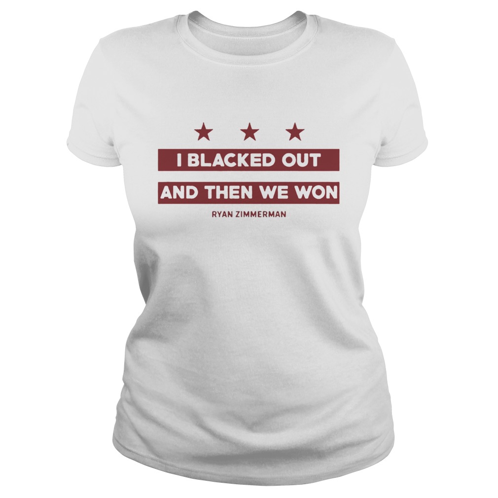 Ryan Zimmerman I Blacked Out And Then We Won T Shirt Classic Ladies