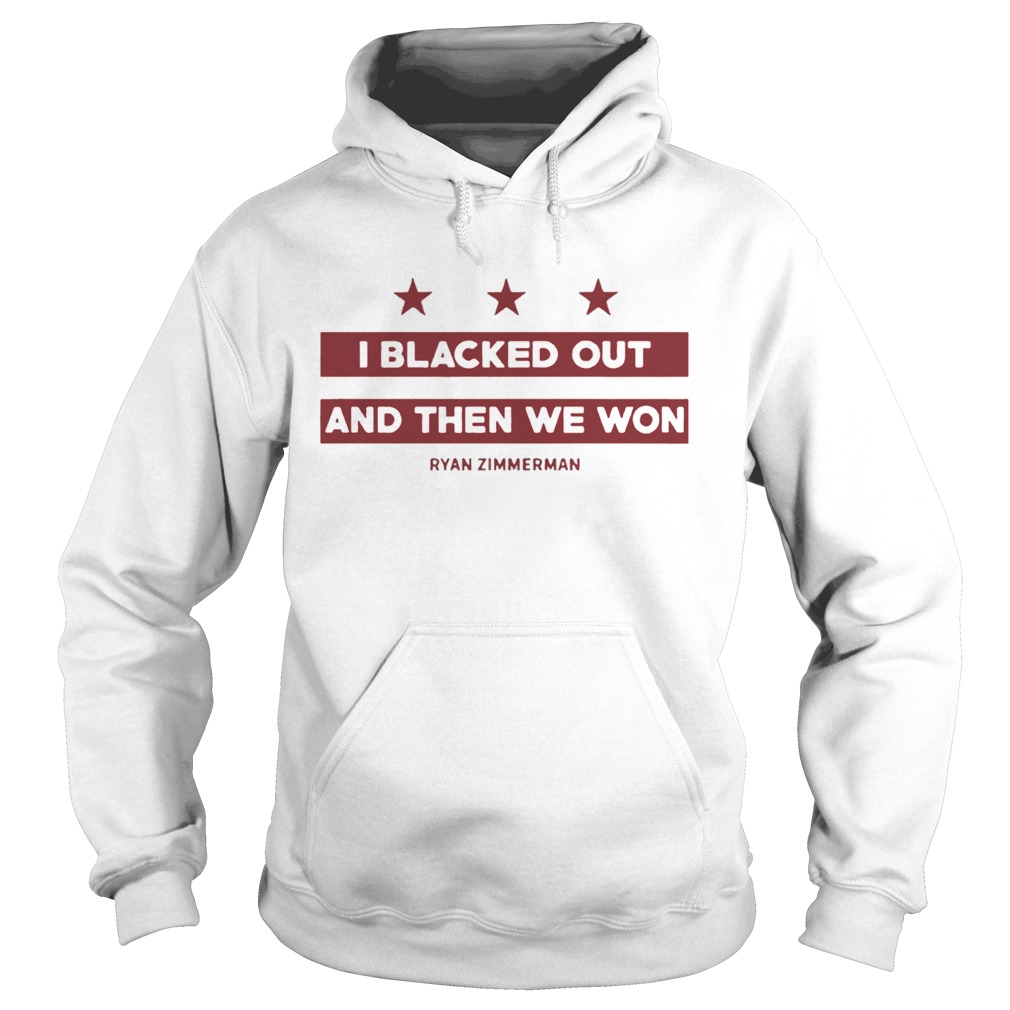Ryan Zimmerman I Blacked Out And Then We Won T Shirt Hoodie