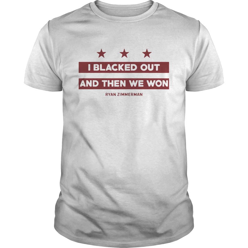 Ryan Zimmerman I Blacked Out And Then We Won T Shirt