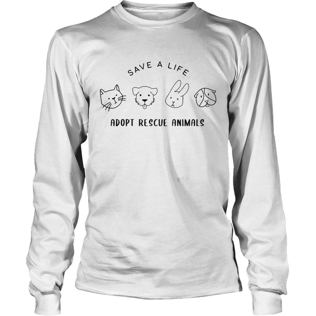 Save A Life Adopt Rescue Animal Gift For Men Women TShirt LongSleeve