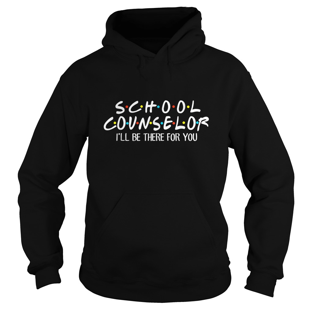 School Counselor Ill Be There For You TShirt Hoodie