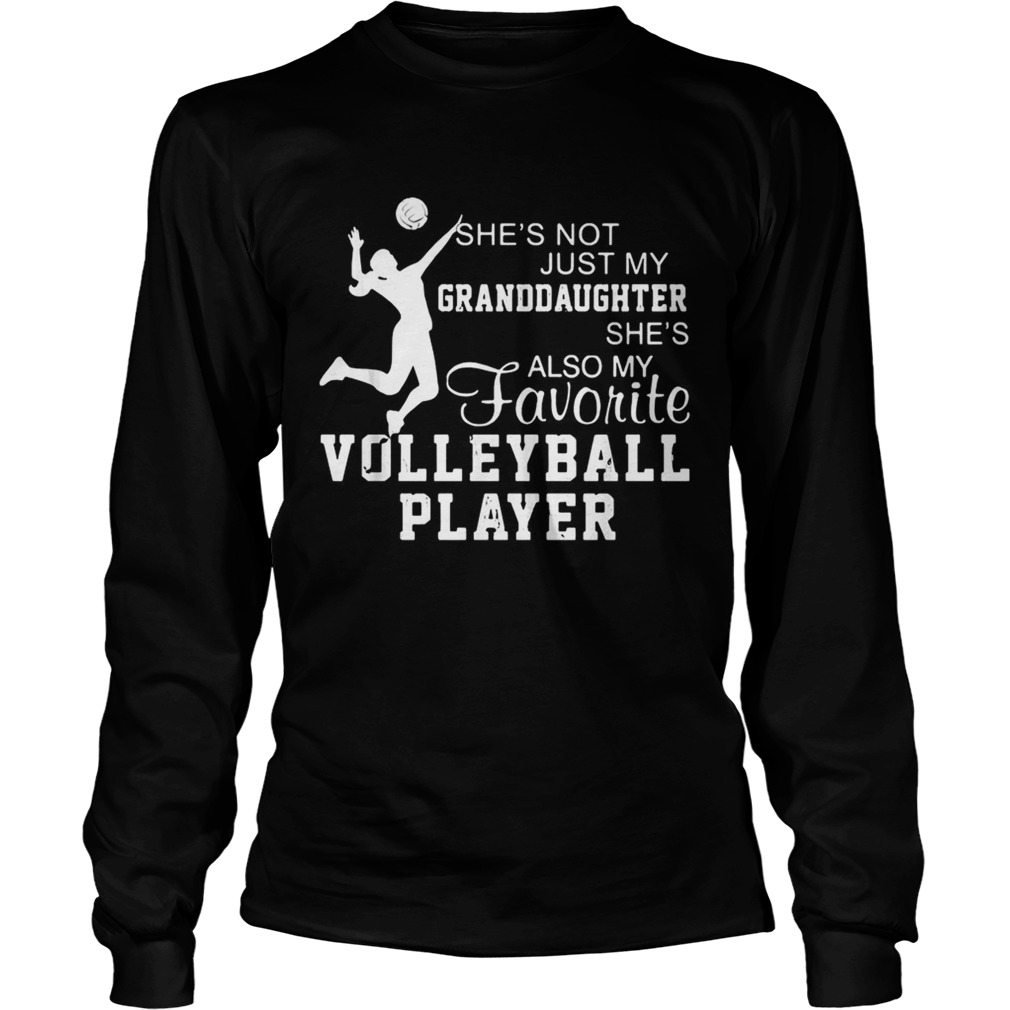 Shes not just my granddaughter shes also my favorite volleyball player LongSleeve
