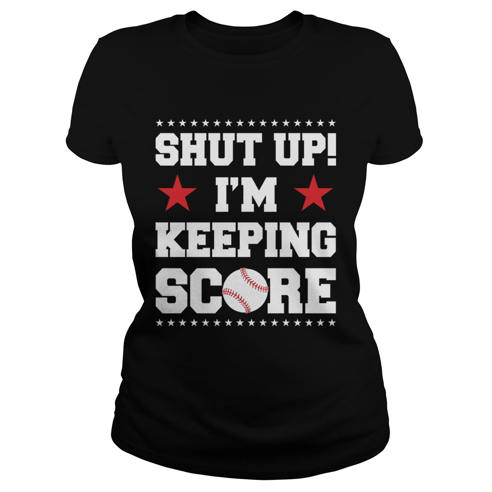 Shut Up Im Keeping Score Funny Baseball Mother Sarcasm Shirt Classic Ladies