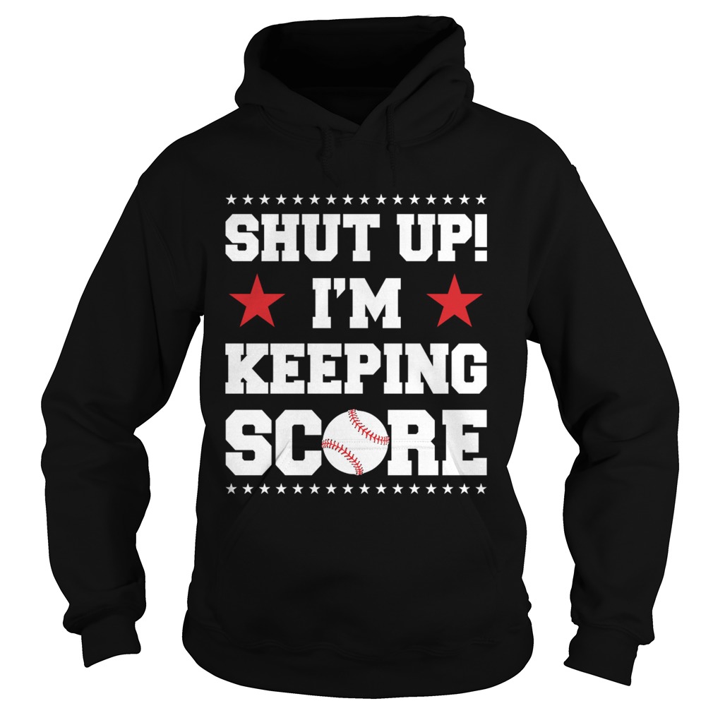 Shut Up Im Keeping Score Funny Baseball Mother Sarcasm Shirt Hoodie