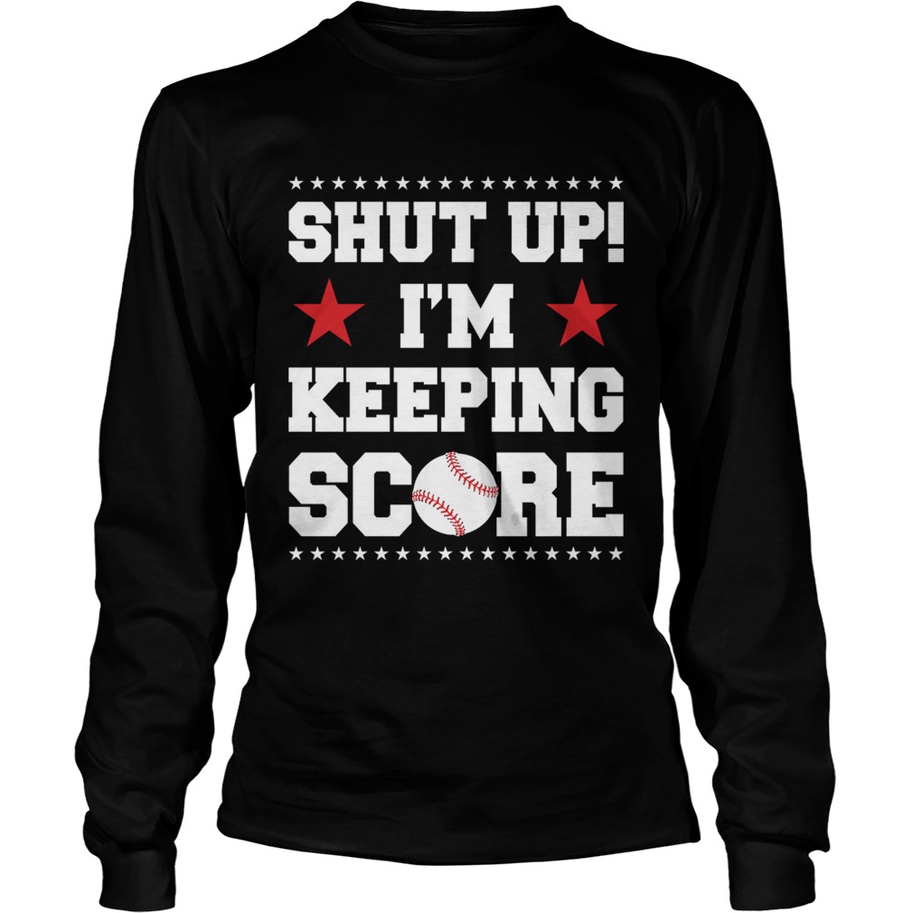 Shut Up Im Keeping Score Funny Baseball Mother Sarcasm Shirt LongSleeve