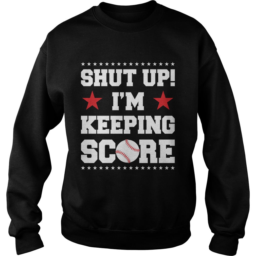 Shut Up Im Keeping Score Funny Baseball Mother Sarcasm Shirt Sweatshirt
