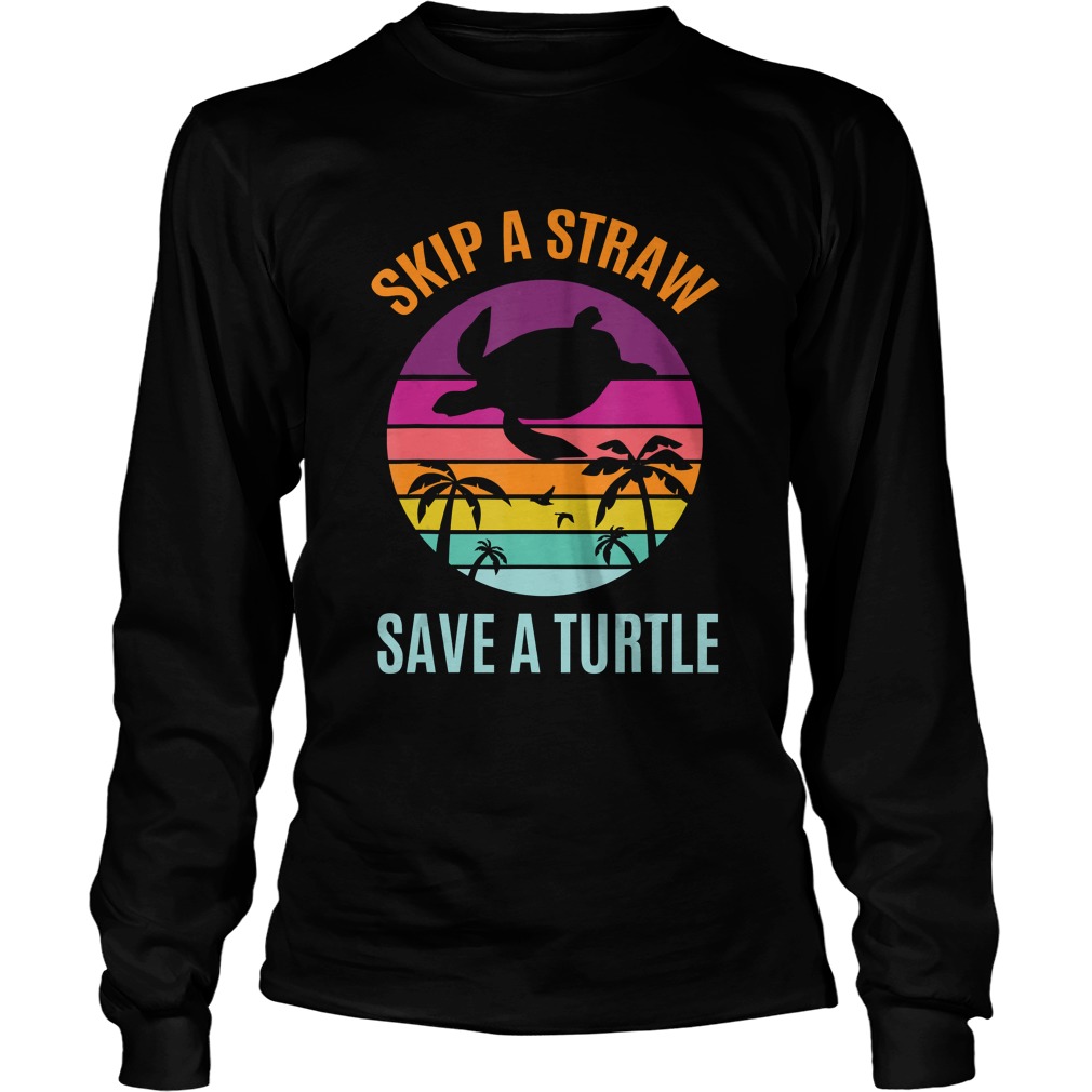 Skip The Plastic Straw to Save a Turtle Turtles Ocean Lover TShirt LongSleeve