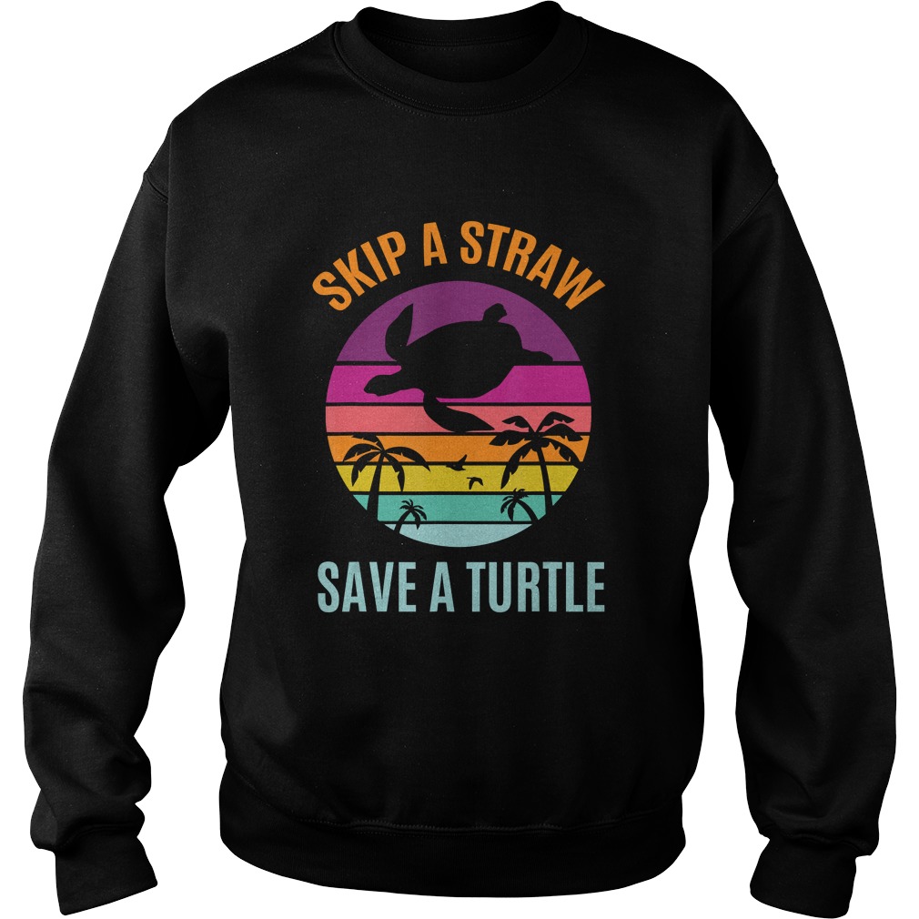 Skip The Plastic Straw to Save a Turtle Turtles Ocean Lover TShirt Sweatshirt