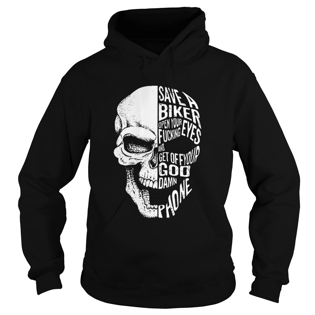 Skull save a biker open your eyes fucking and get off your Goddamn phone Hoodie