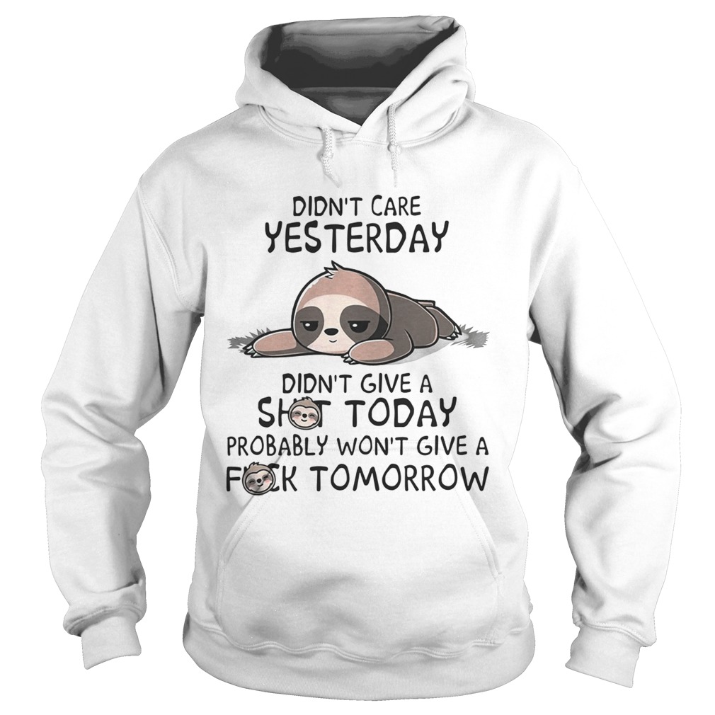 Sloth Didnt care yesterday dont give a shit today probably wont give a fuck tomorrow Hoodie