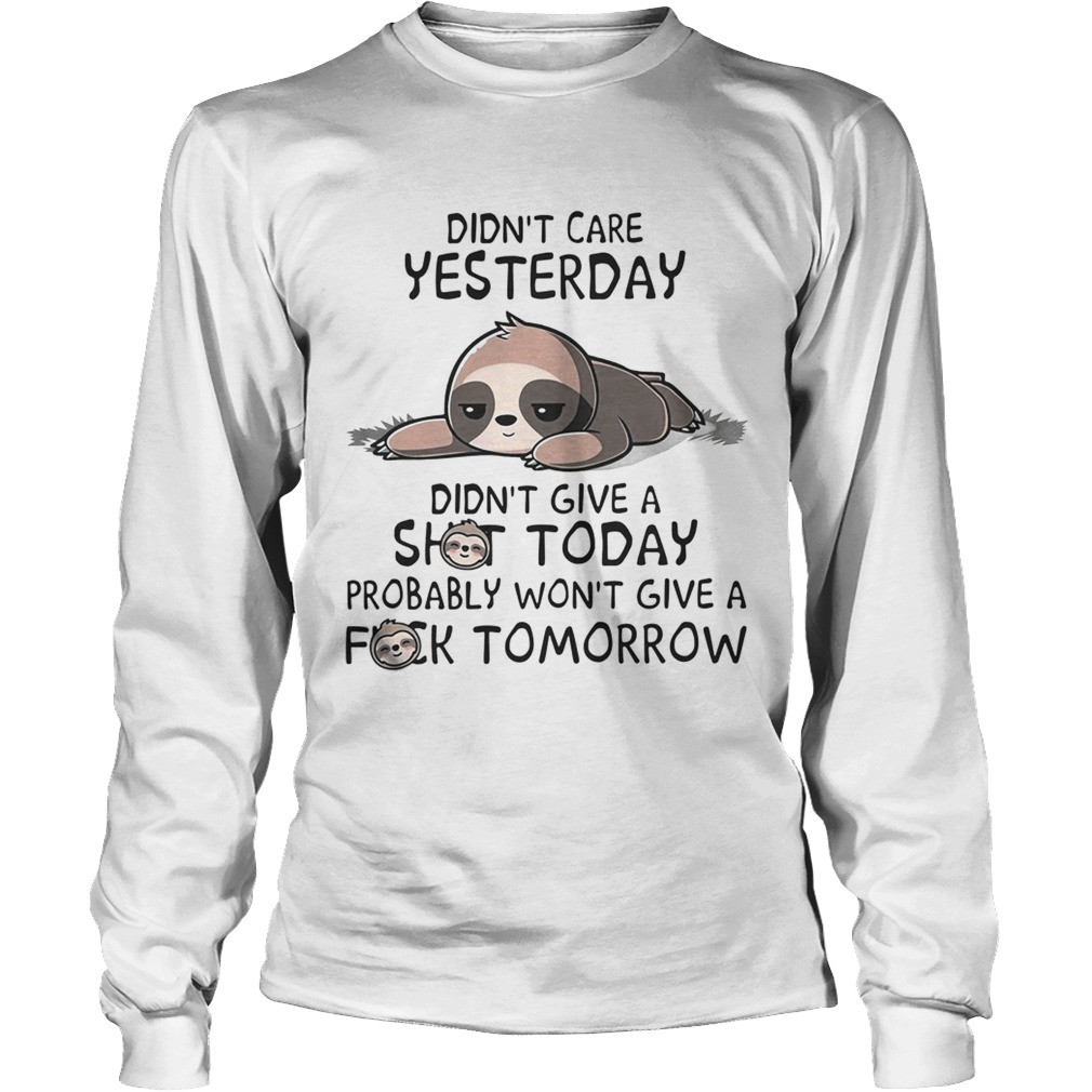 Sloth Didnt care yesterday dont give a shit today probably wont give a fuck tomorrow LongSleeve