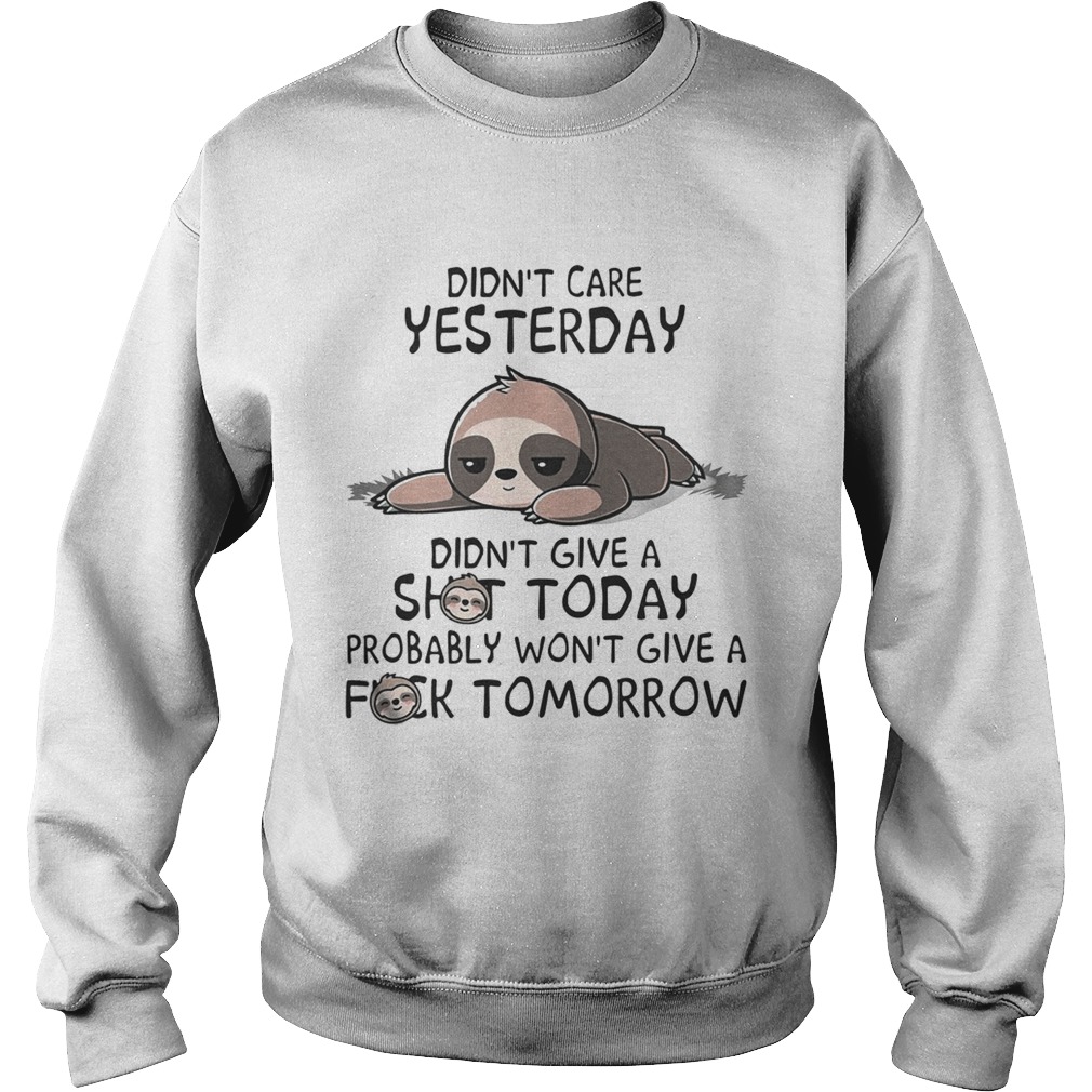 Sloth Didnt care yesterday dont give a shit today probably wont give a fuck tomorrow Sweatshirt