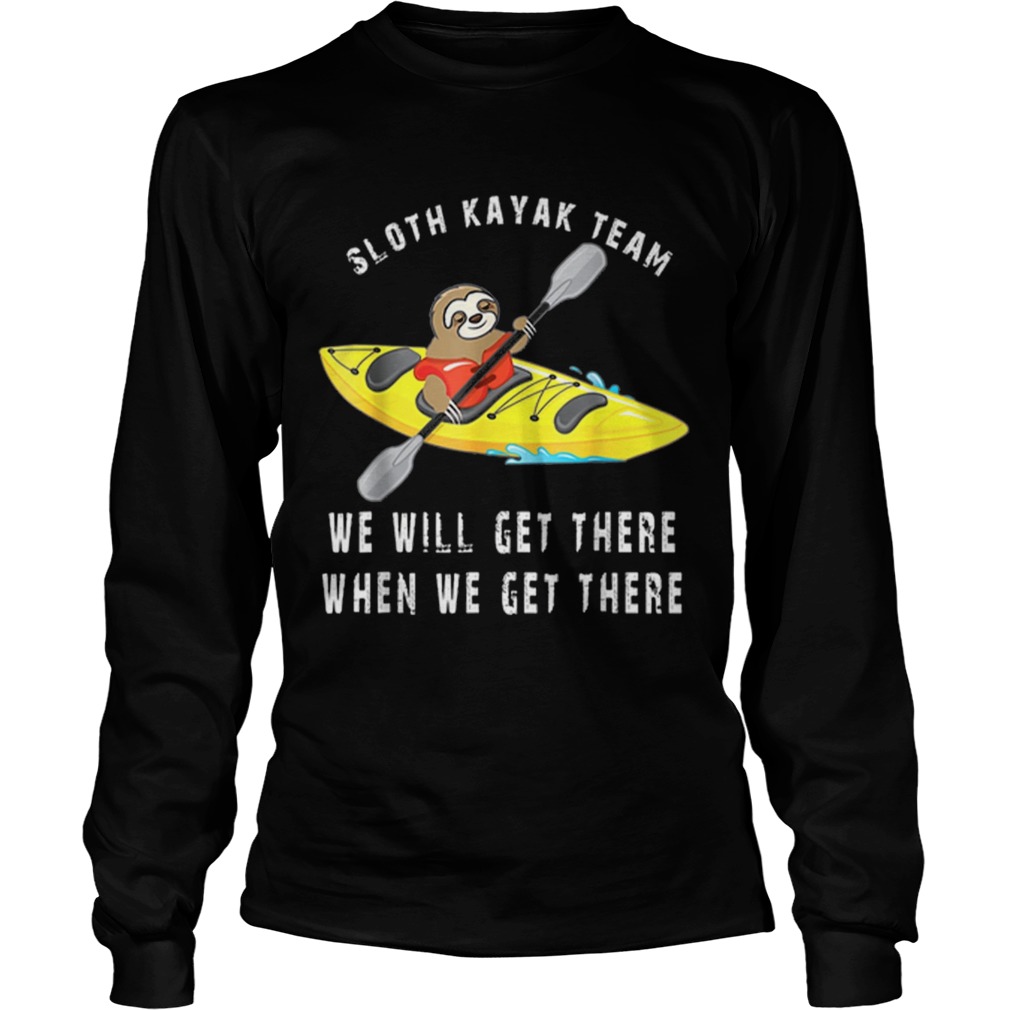 Sloth kayak team we will get there when we get there LongSleeve