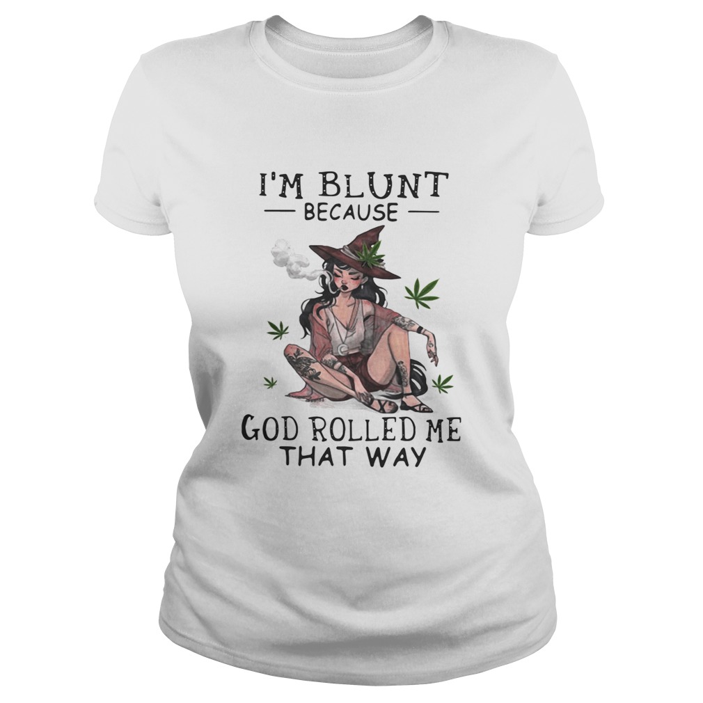 Smoking Witch Im blunt because god rolled me that way Classic Ladies