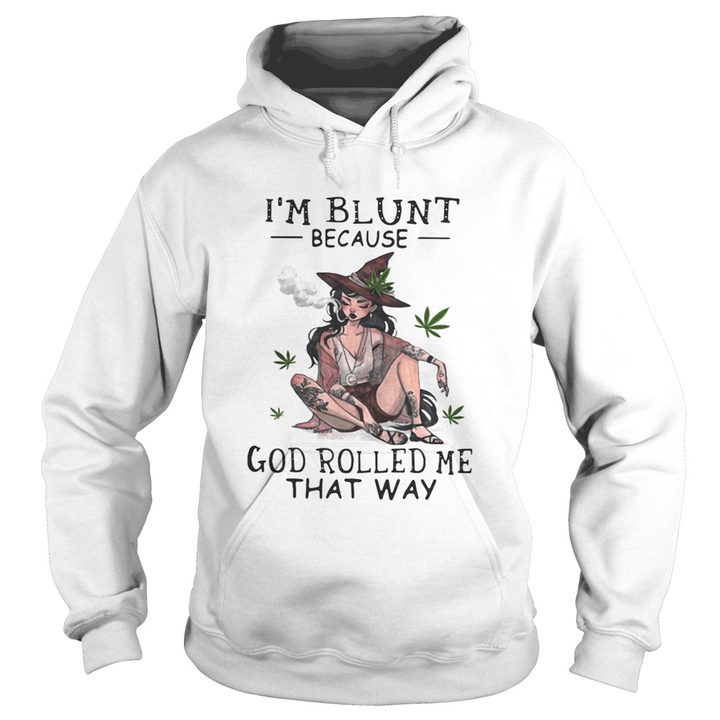 Smoking Witch Im blunt because god rolled me that way Hoodie