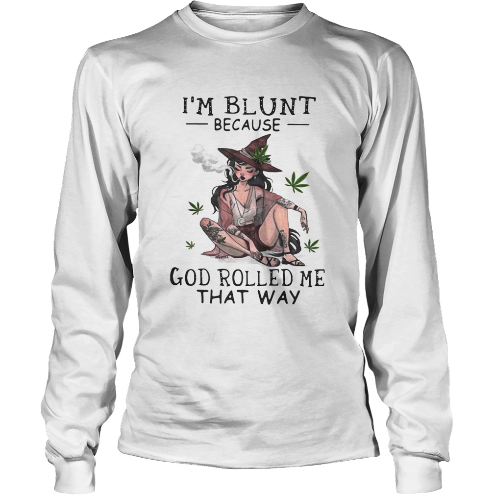 Smoking Witch Im blunt because god rolled me that way LongSleeve