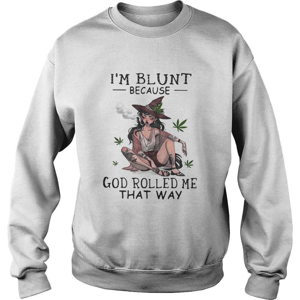Smoking Witch Im blunt because god rolled me that way Sweatshirt