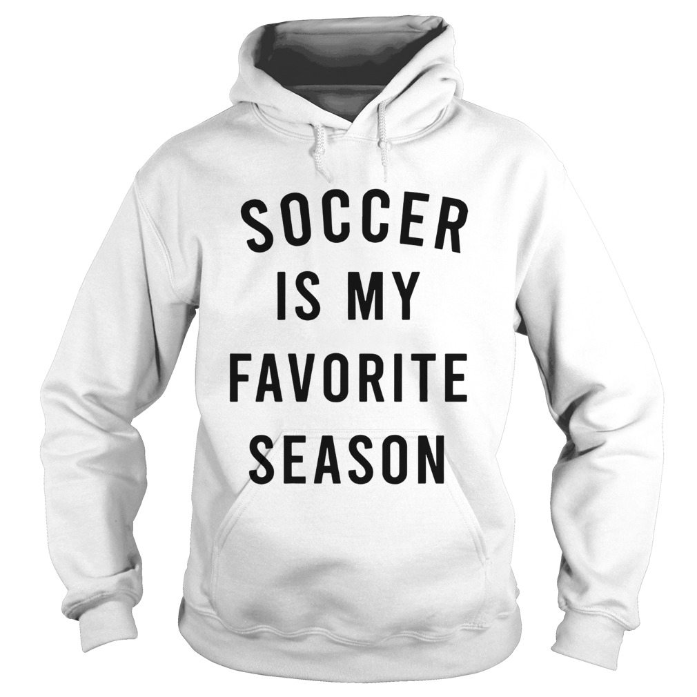 Soccer is my favorite season Hoodie