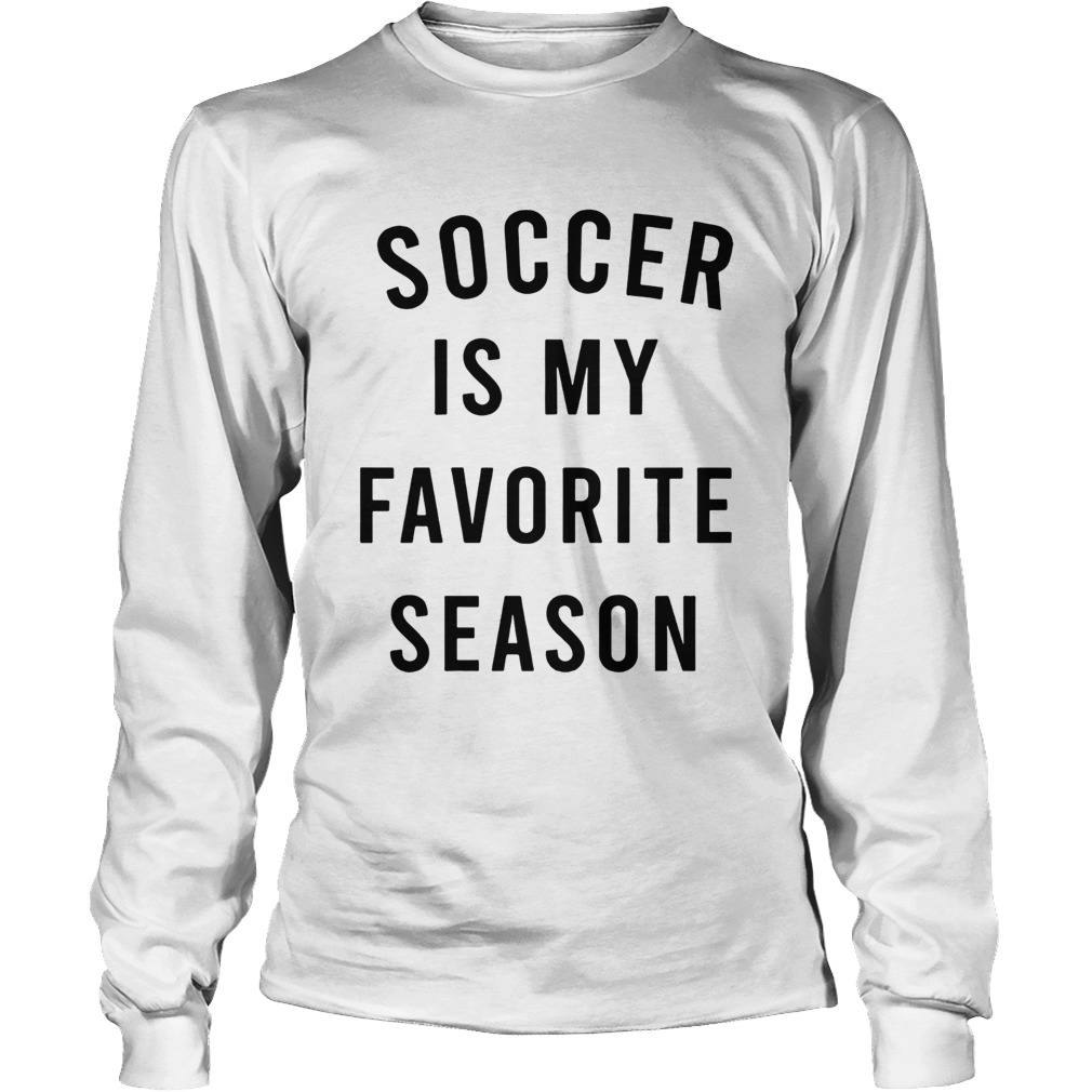 Soccer is my favorite season LongSleeve