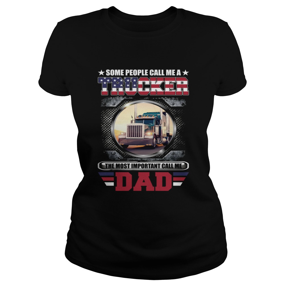Some People Call Me A Trucker The Most Important Call Dad Shirt Classic Ladies