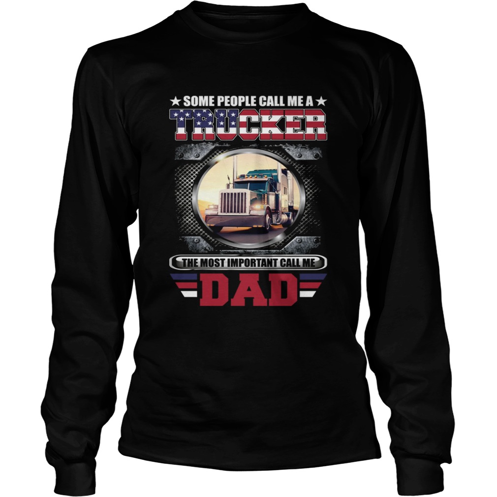 Some People Call Me A Trucker The Most Important Call Dad Shirt LongSleeve