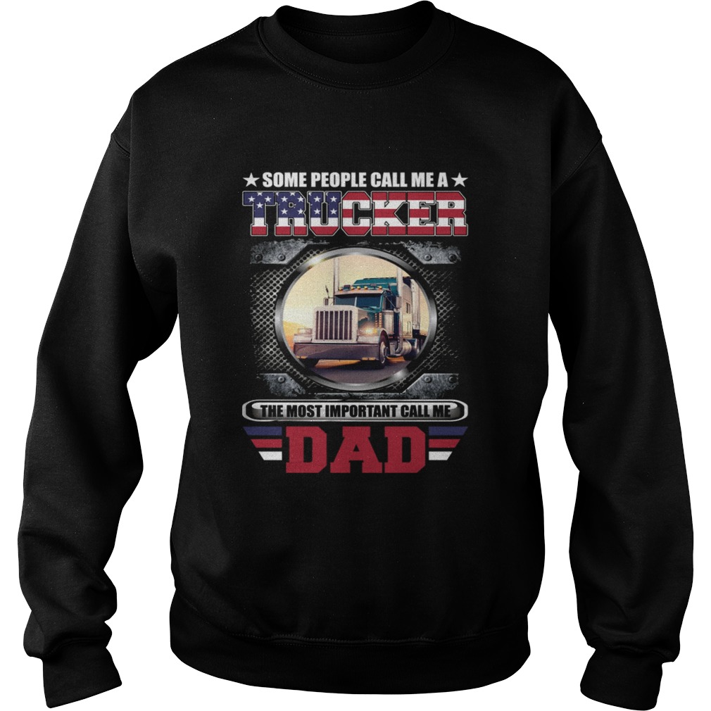 Some People Call Me A Trucker The Most Important Call Dad Shirt Sweatshirt