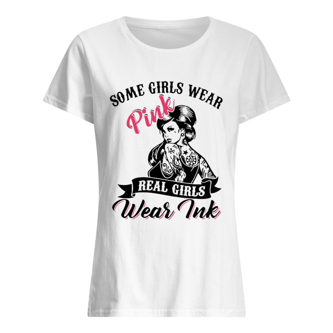 Some girls wear pink real girls wear Pink Classic Women's T-shirt