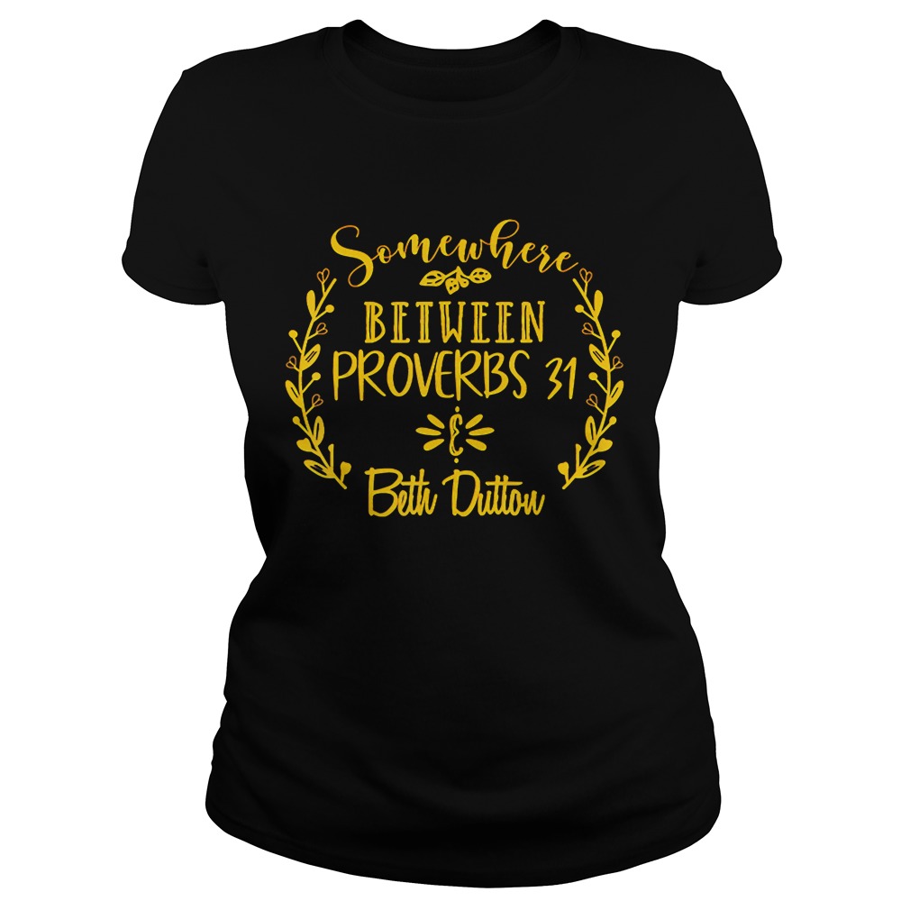 Somewhere Between Proverbs 31 amp Beth Dutton Shirt Classic Ladies