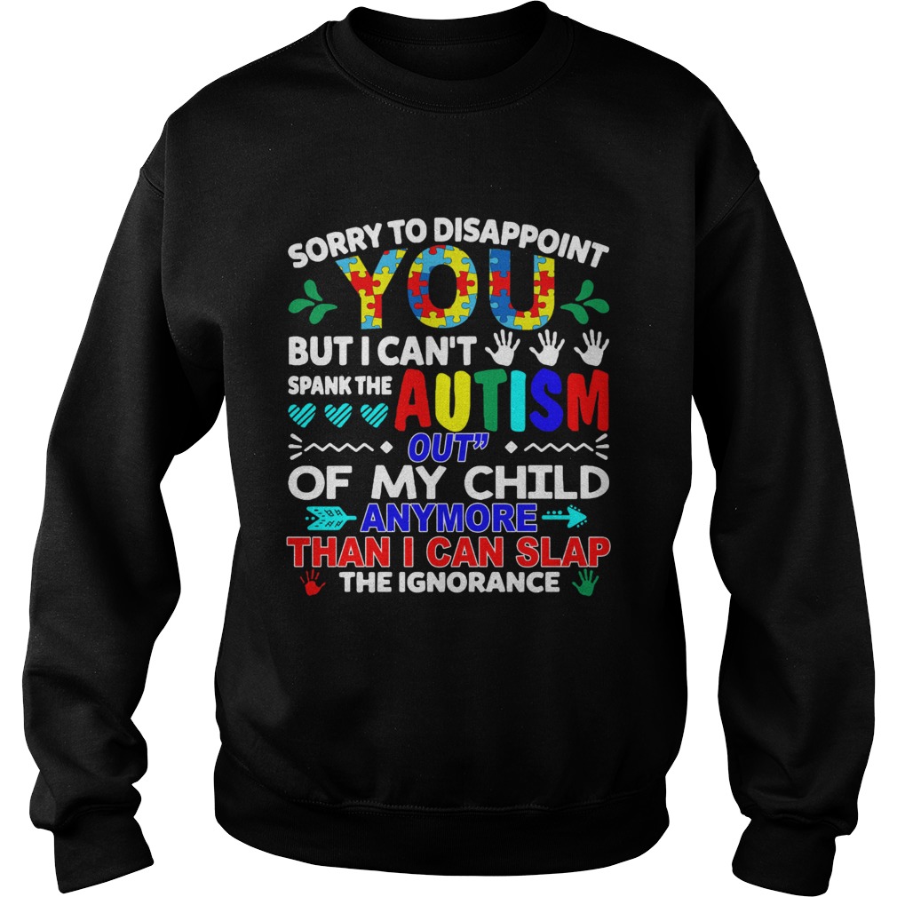 Sorry to disappoint you but I cant spank the autism out Sweatshirt